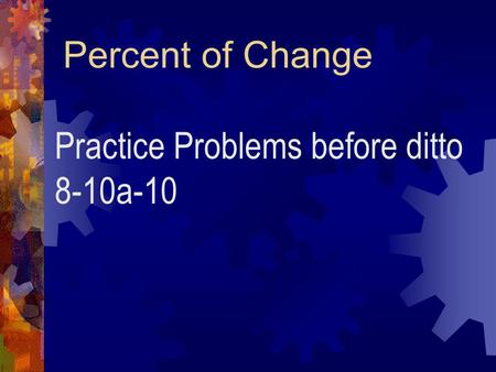 Percent of Change Practice Problems before ditto 8-10a-10.