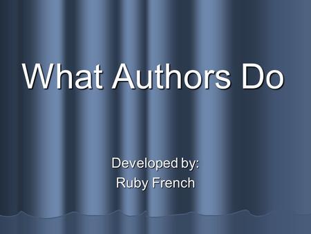 What Authors Do Developed by: Ruby French Say It! authors authors information information libraries libraries museum museum suggestions suggestions difficult.