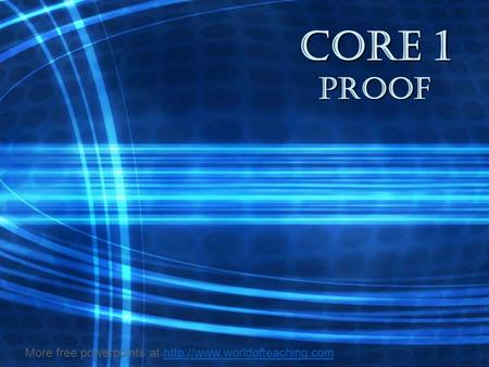 CORE 1 proof More free powerpoints at