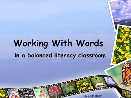 Working With Words in a balanced literacy classroom By Leigh Daley.