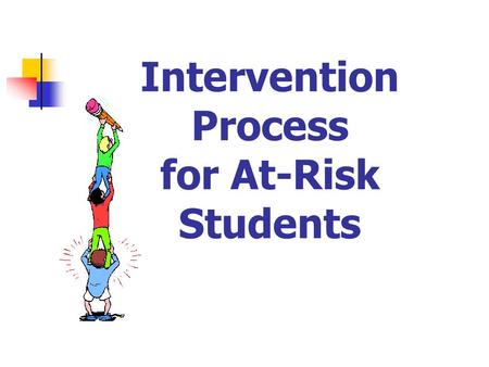 Intervention Process for At-Risk Students. New and Improved… but Not Really New.