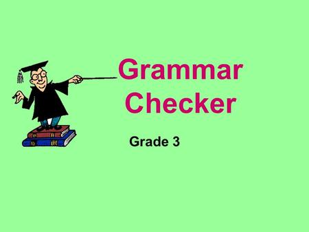 Grammar Checker Grade 3 Directions: Students can use this presentation to underline and identify the subject, predicate, nouns, or verb. Click the mouse.
