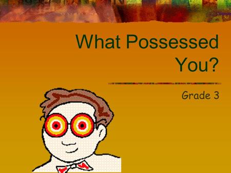What Possessed You? Grade 3 What are nouns? A noun is a part of speech that describes a person, place, or thing.
