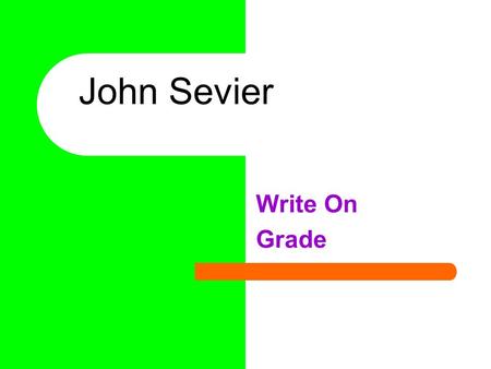 Write On Grade John Sevier Learner Expectation Content Standard: 5.0 History involves people, events, and issues. Students will evaluate evidence to.