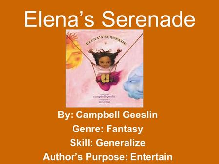 By: Campbell Geeslin Genre: Fantasy Skill: Generalize Authors Purpose: Entertain Elenas Serenade.