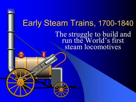 The struggle to build and run the World’s first steam locomotives