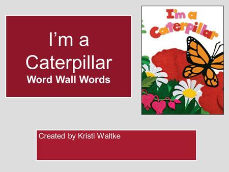 Im a Caterpillar Word Wall Words Created by Kristi Waltke.