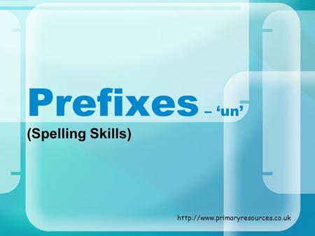 Prefixes – ‘un’ (Spelling Skills) http://www.primaryresources.co.uk.