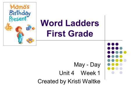 Word Ladders First Grade May - Day Unit 4 Week 1 Created by Kristi Waltke.