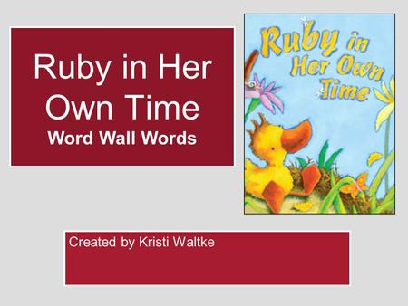 Ruby in Her Own Time Word Wall Words Created by Kristi Waltke.
