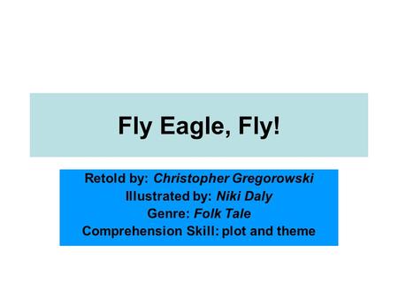 Fly Eagle, Fly! Retold by: Christopher Gregorowski