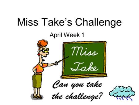 Miss Takes Challenge April Week 1. Monday 1.april fools day is a good time to play jokes on peoples. 2.Did some make you laff on april 1 2003.
