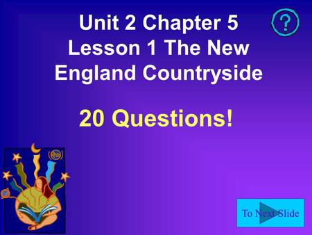To Next Slide Unit 2 Chapter 5 Lesson 1 The New England Countryside 20 Questions!