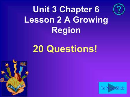 To Next Slide Unit 3 Chapter 6 Lesson 2 A Growing Region 20 Questions!