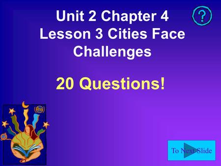 To Next Slide Unit 2 Chapter 4 Lesson 3 Cities Face Challenges 20 Questions!