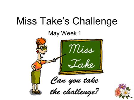 Miss Takes Challenge May Week 1. Monday 1.The new bus driver taked a rong tirn on clinch avenue. 2.i hope we wont be late for church, said Mark.
