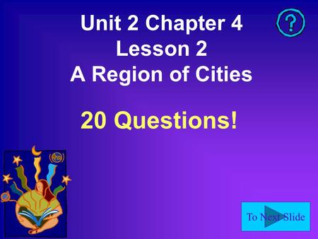 To Next Slide Unit 2 Chapter 4 Lesson 2 A Region of Cities 20 Questions!
