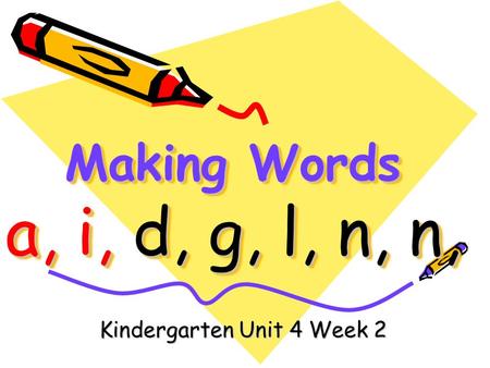 Making Words a, i, d, g, l, n, n, Kindergarten Unit 4 Week 2.