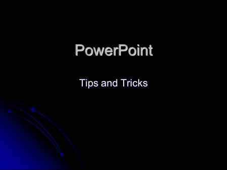 PowerPoint Tips and Tricks Important Guidelines to Remember Use contrasting colors for background and text Use contrasting colors for background and.