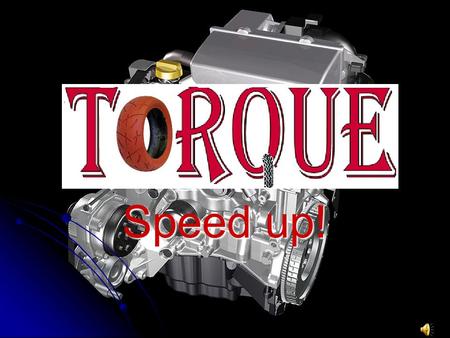 Speed up!. Who are we? Torque is a recently formed engine producer trying to get on the market through its high quality products. Torque is a recently.