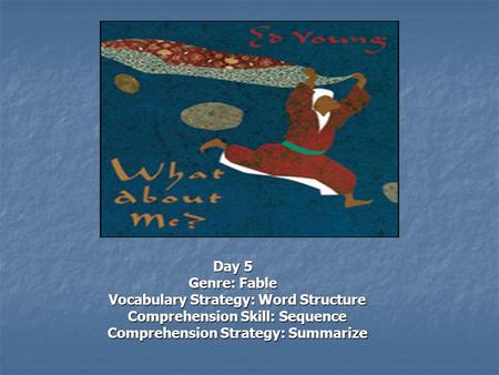Day 5 Genre: Fable Vocabulary Strategy: Word Structure Vocabulary Strategy: Word Structure Comprehension Skill: Sequence Comprehension Skill: Sequence.