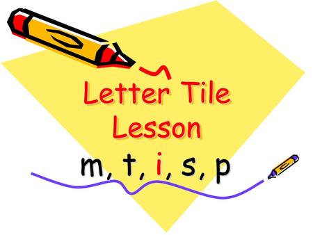 Letter Tile Lesson m, t, i, s, p. mtis p Can I have a ___ of that juice? sip Spell the word that goes in the blank.