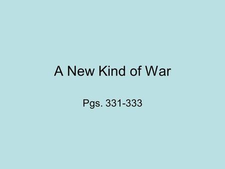 A New Kind of War Pgs. 331-333. A New Kind of Weapon Rather than fighting from trenches, soldiers moved quickly by tank, ship, and airplane. Bombs dropped.