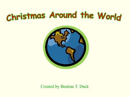 Created by Bentina T. Duck How do other children in the world celebrate Christmas ?