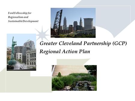 Greater Cleveland Partnership (GCP) Regional Action Plan Ford Fellowship for Regionalism and Sustainable Development.