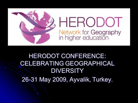 HERODOT CONFERENCE: CELEBRATING GEOGRAPHICAL DIVERSITY 26-31 May 2009, Ayvalik, Turkey.