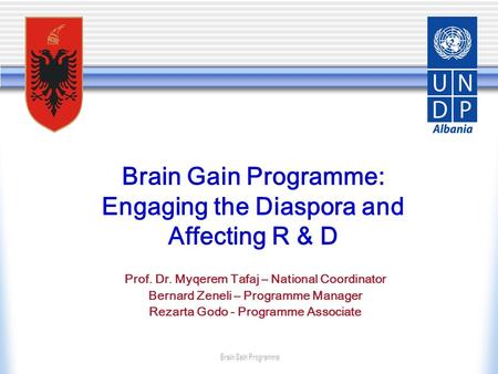 Brain Gain Programme: Engaging the Diaspora and Affecting R & D Prof. Dr. Myqerem Tafaj – National Coordinator Bernard Zeneli – Programme Manager Rezarta.