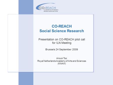 CO-REACH Social Science Research Presentation on CO-REACH pilot call for ILN Meeting Brussels 24 September 2009 Anouk Tso Royal Netherlands Academy of.