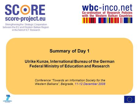 Strengthening the Strategic Cooperation between the EU and Western Balkan Region in the field of ICT Research Summary of Day 1 Ulrike Kunze, International.