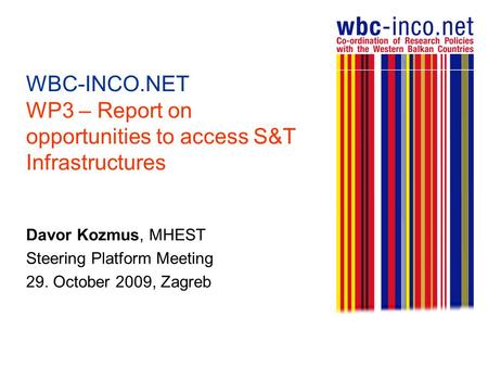 WBC-INCO.NET WP3 – Report on opportunities to access S&T Infrastructures Davor Kozmus, MHEST Steering Platform Meeting 29. October 2009, Zagreb.