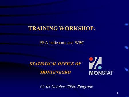 1 TRAINING WORKSHOP: ERA Indicators and WBC STATISTICAL OFFICE OF MONTENEGRO 02-03 October 2008, Belgrade.