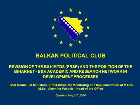BALKAN POLITICAL CLUB REVISION OF THE B&H MTDS (PRSP) AND THE POSITION OF THE BIHARNET - B&H ACADEMIC AND RESEARCH NETWORK IN DEVELOPMENT PROCESSES B&H.