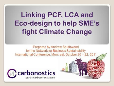 Linking PCF, LCA and Eco-design to help SMEs fight Climate Change Prepared by Andrew Southwood for the Network for Business Sustainability International.