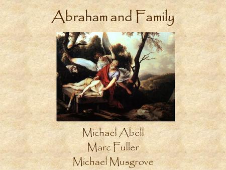 Abraham and Family Michael Abell Marc Fuller Michael Musgrove.