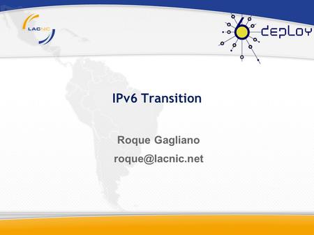 IPv6 Transition Roque Gagliano What is transition? IPv4 only.IPv4 Only 1996 - 6Bone is borned IPv4 Only Experimental IPv6. Majority: