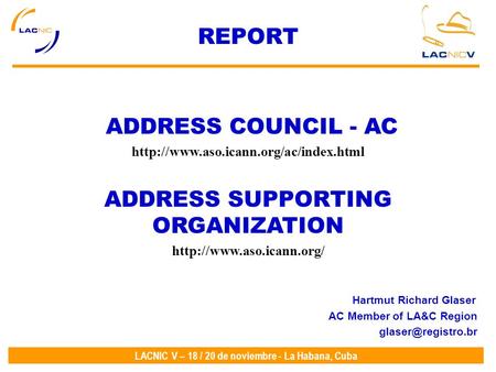 LACNIC V – 18 / 20 de noviembre - La Habana, Cuba REPORT ADDRESS COUNCIL - AC  ADDRESS SUPPORTING ORGANIZATION