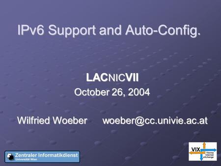IPv6 Support and Auto-Config. LAC NIC VII October 26, 2004 Wilfried