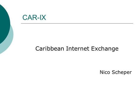 CAR-IX Caribbean Internet Exchange Nico Scheper. Who is the CAR-IX ? Caribbean Internet Exchange (CAR-IX) Blank presentation (logo, etc) Public private.