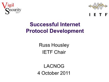 Russ Housley IETF Chair LACNOG 4 October 2011 Successful Internet Protocol Development.