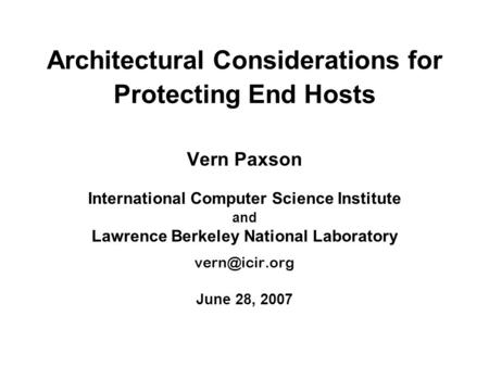 Architectural Considerations for Protecting End Hosts Vern Paxson International Computer Science Institute and Lawrence Berkeley National Laboratory