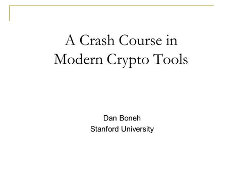A Crash Course in Modern Crypto Tools Dan Boneh Stanford University.