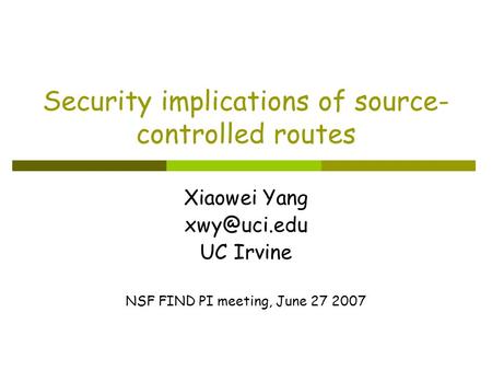 Security implications of source- controlled routes Xiaowei Yang UC Irvine NSF FIND PI meeting, June 27 2007.