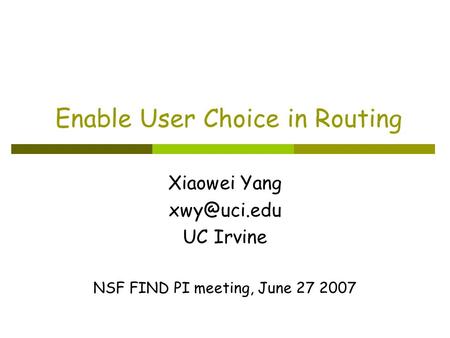 Enable User Choice in Routing Xiaowei Yang UC Irvine NSF FIND PI meeting, June 27 2007.