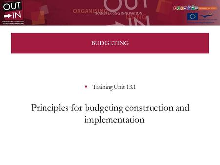 BUDGETING Training Unit 13.1 Principles for budgeting construction and implementation.