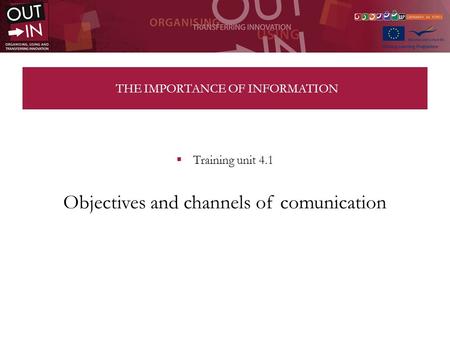 THE IMPORTANCE OF INFORMATION Training unit 4.1 Objectives and channels of comunication.