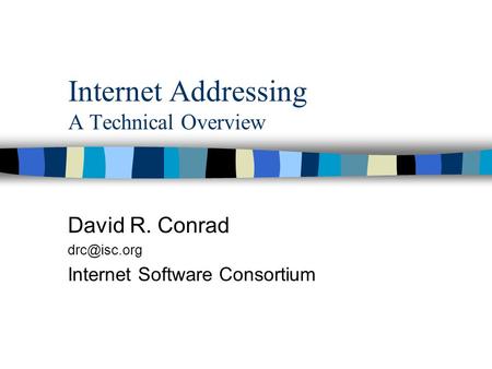 Internet Addressing A Technical Overview David R. Conrad Internet Software Consortium.
